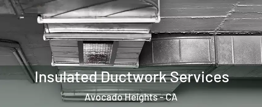  Insulated Ductwork Services Avocado Heights - CA