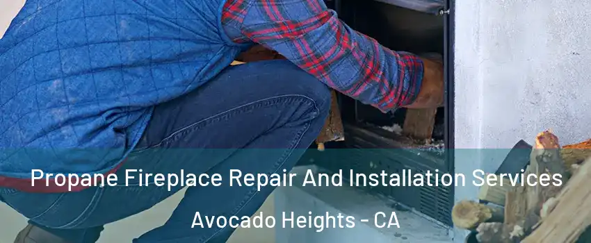  Propane Fireplace Repair And Installation Services Avocado Heights - CA