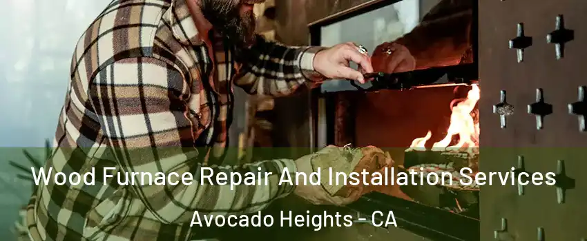  Wood Furnace Repair And Installation Services Avocado Heights - CA